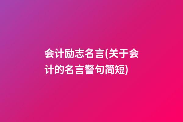 会计励志名言(关于会计的名言警句简短)