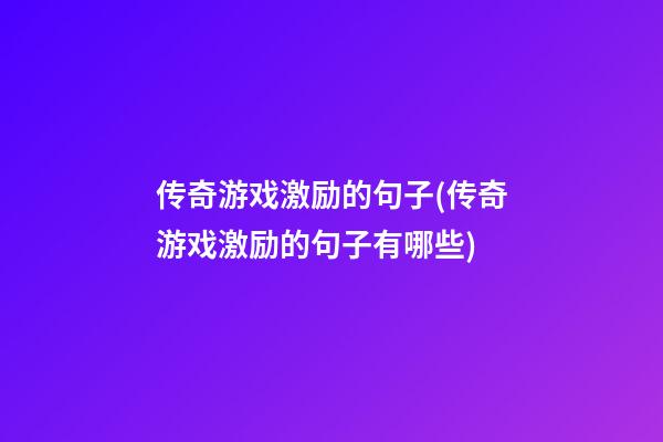 传奇游戏激励的句子(传奇游戏激励的句子有哪些)