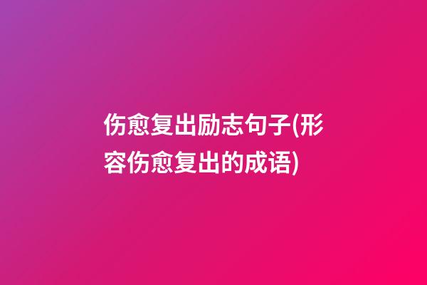 伤愈复出励志句子(形容伤愈复出的成语)