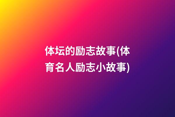 体坛的励志故事(体育名人励志小故事)