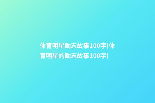 体育明星励志故事100字(体育明星的励志故事100字)