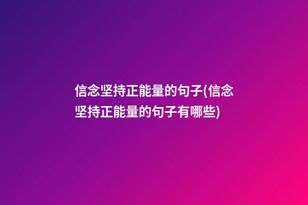 信念坚持正能量的句子(信念坚持正能量的句子有哪些)