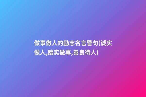 做事做人的励志名言警句(诚实做人,踏实做事,善良待人)