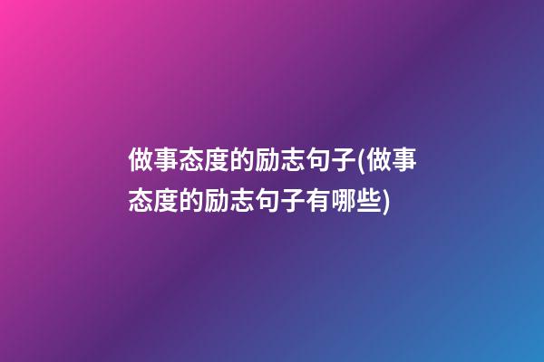 做事态度的励志句子(做事态度的励志句子有哪些)