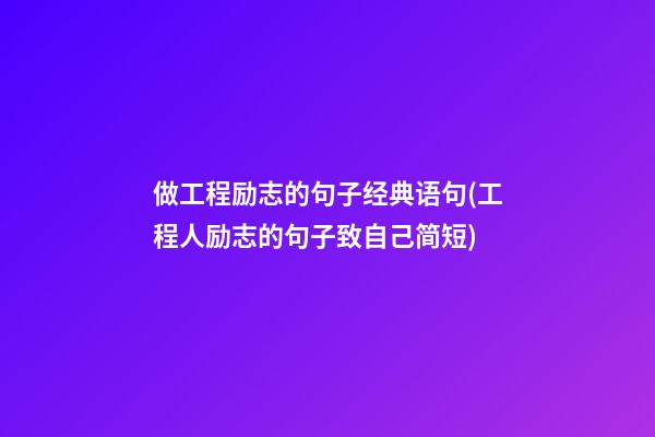 做工程励志的句子经典语句(工程人励志的句子致自己简短)