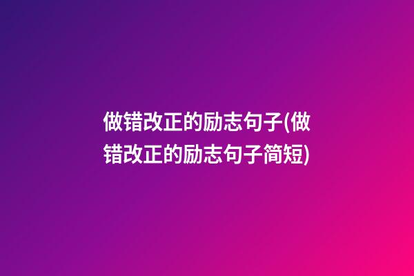 做错改正的励志句子(做错改正的励志句子简短)