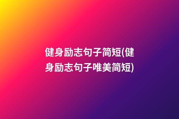 健身励志句子简短(健身励志句子唯美简短)