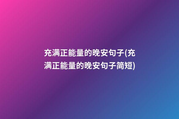 充满正能量的晚安句子(充满正能量的晚安句子简短)