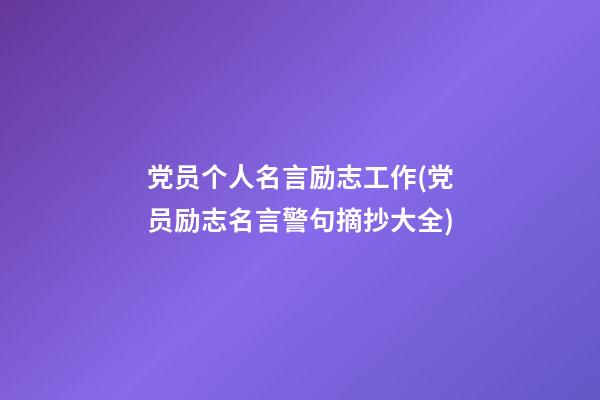 党员个人名言励志工作(党员励志名言警句摘抄大全)