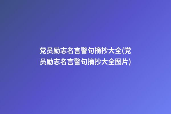 党员励志名言警句摘抄大全(党员励志名言警句摘抄大全图片)