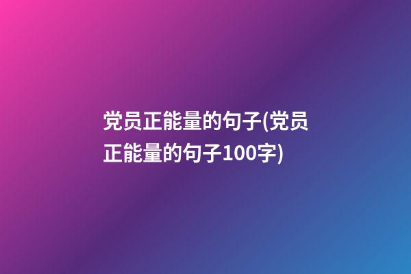 党员正能量的句子(党员正能量的句子100字)