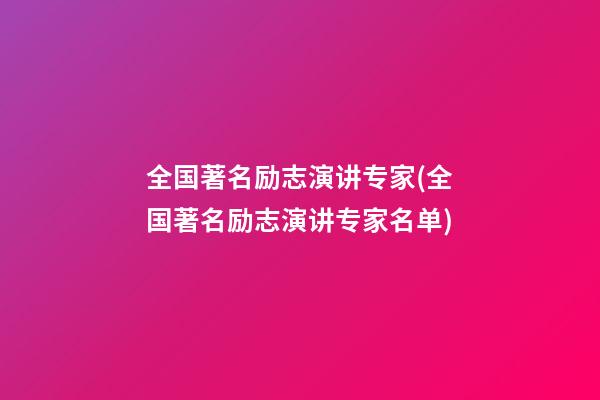 全国著名励志演讲专家(全国著名励志演讲专家名单)