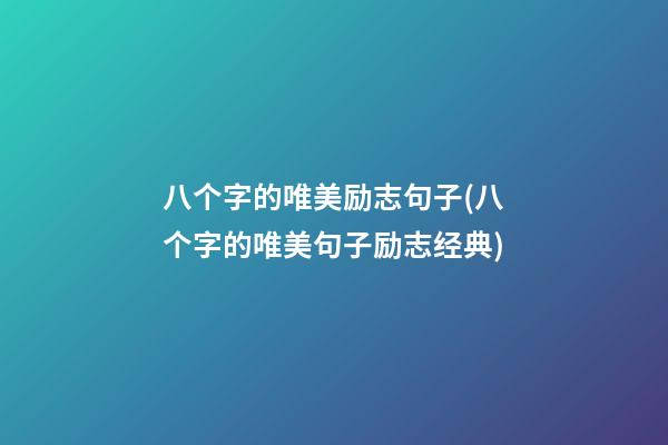 八个字的唯美励志句子(八个字的唯美句子励志经典)