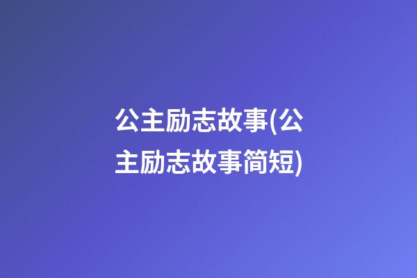 公主励志故事(公主励志故事简短)