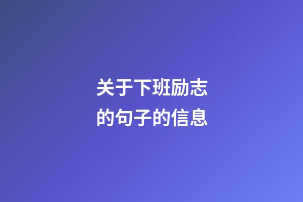 关于下班励志的句子的信息