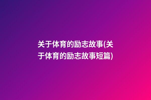 关于体育的励志故事(关于体育的励志故事短篇)