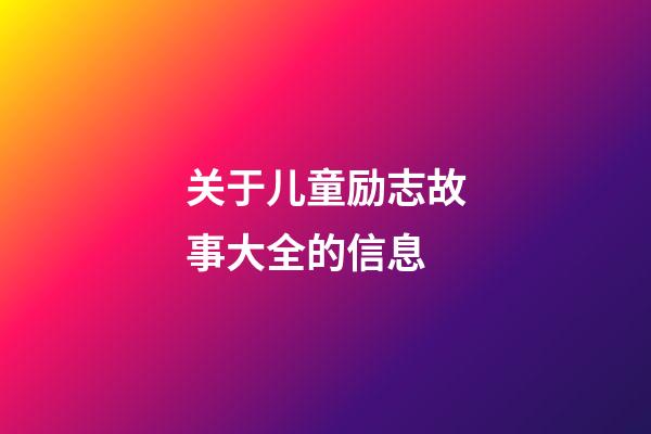 关于儿童励志故事大全的信息