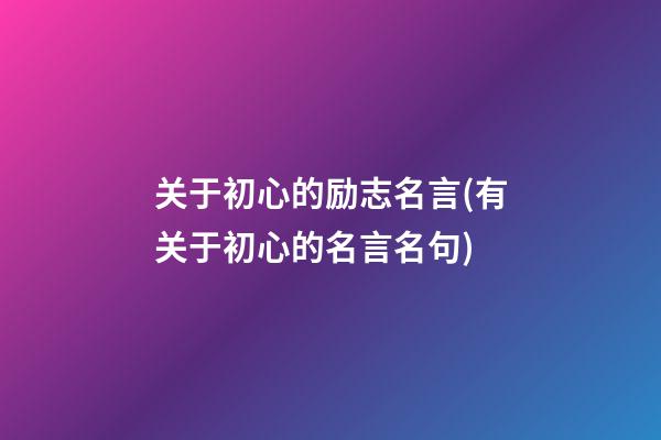 关于初心的励志名言(有关于初心的名言名句)