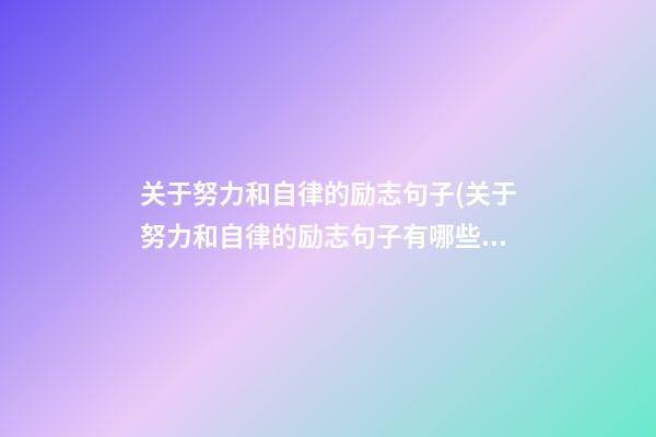 关于努力和自律的励志句子(关于努力和自律的励志句子有哪些)