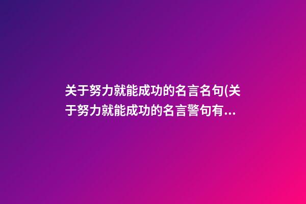 关于努力就能成功的名言名句(关于努力就能成功的名言警句有哪些)