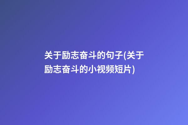 关于励志奋斗的句子(关于励志奋斗的小视频短片)