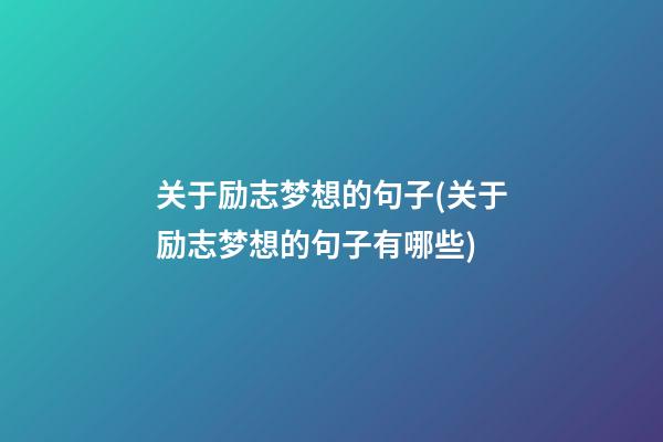 关于励志梦想的句子(关于励志梦想的句子有哪些)