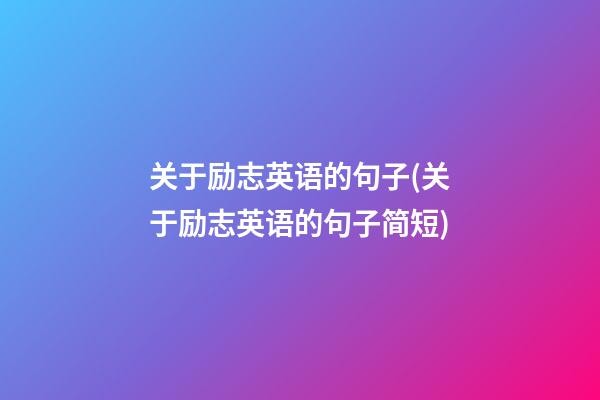 关于励志英语的句子(关于励志英语的句子简短)