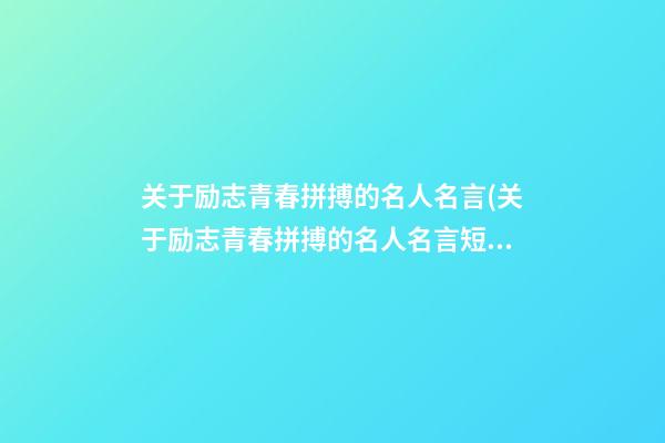 关于励志青春拼搏的名人名言(关于励志青春拼搏的名人名言短句)