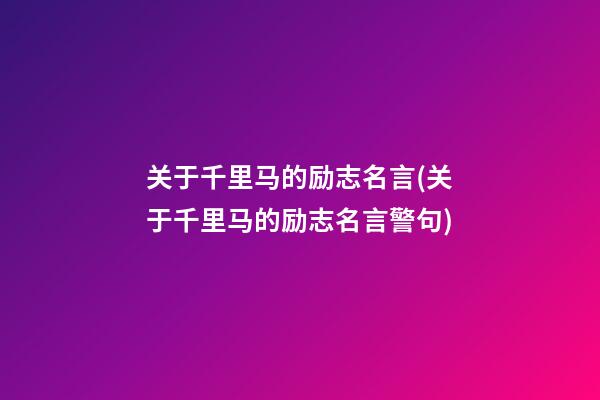 关于千里马的励志名言(关于千里马的励志名言警句)