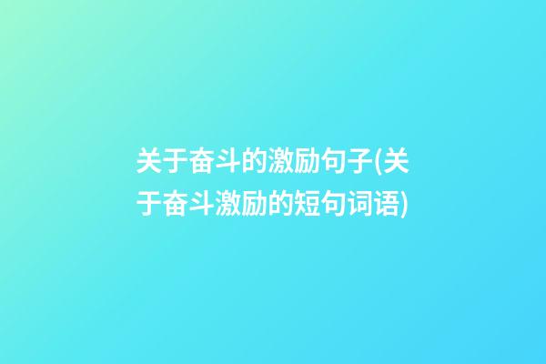 关于奋斗的激励句子(关于奋斗激励的短句词语)