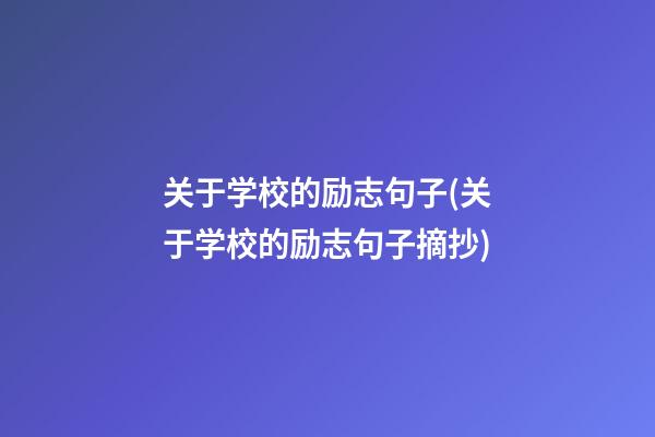 关于学校的励志句子(关于学校的励志句子摘抄)