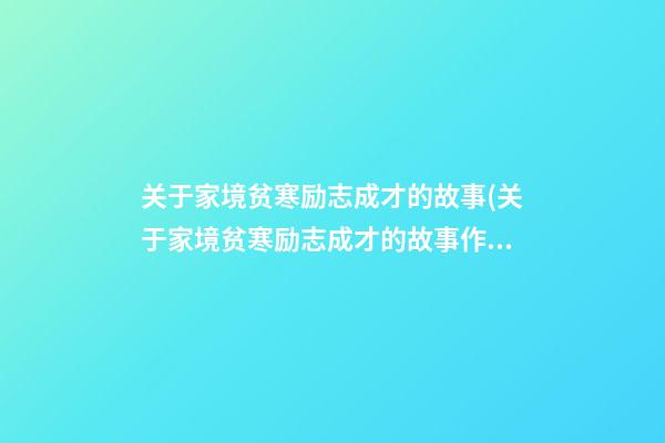 关于家境贫寒励志成才的故事(关于家境贫寒励志成才的故事作文)