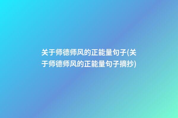 关于师德师风的正能量句子(关于师德师风的正能量句子摘抄)