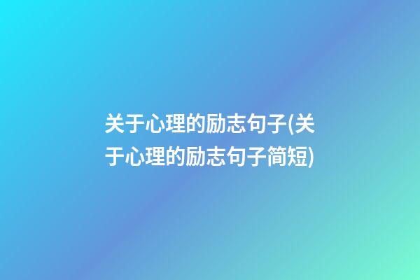 关于心理的励志句子(关于心理的励志句子简短)