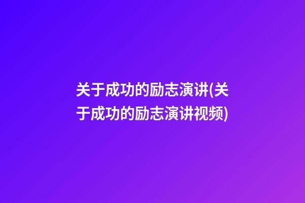 关于成功的励志演讲(关于成功的励志演讲视频)