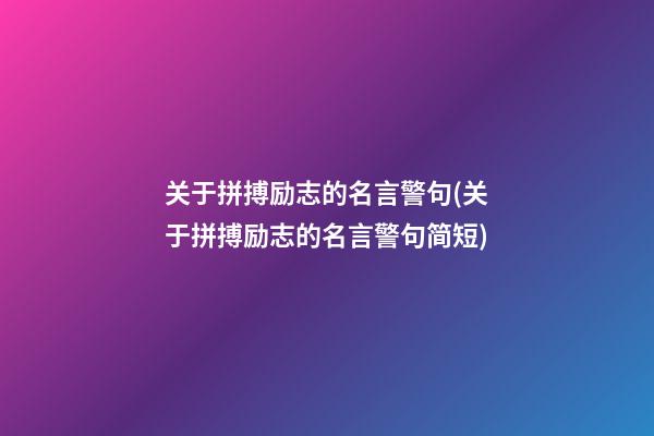 关于拼搏励志的名言警句(关于拼搏励志的名言警句简短)