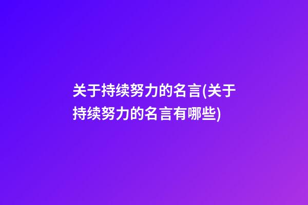 关于持续努力的名言(关于持续努力的名言有哪些)