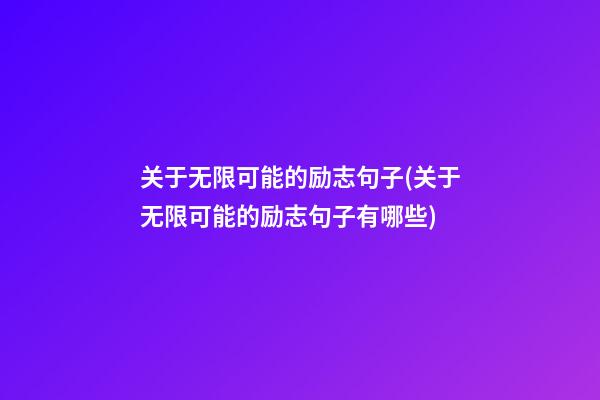 关于无限可能的励志句子(关于无限可能的励志句子有哪些)