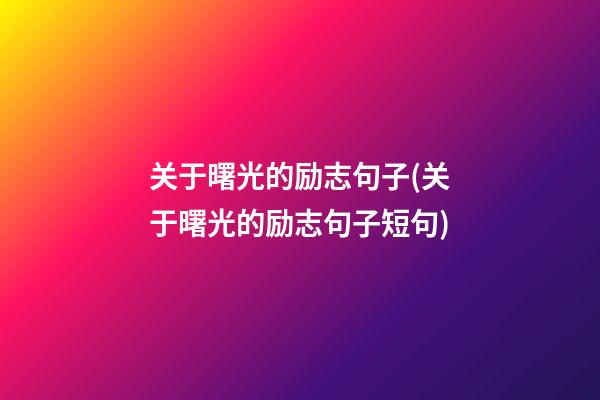 关于曙光的励志句子(关于曙光的励志句子短句)