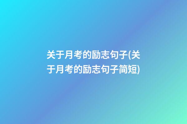 关于月考的励志句子(关于月考的励志句子简短)