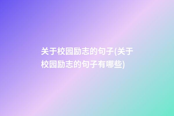 关于校园励志的句子(关于校园励志的句子有哪些)