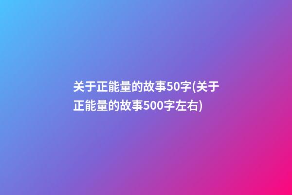 关于正能量的故事50字(关于正能量的故事500字左右)