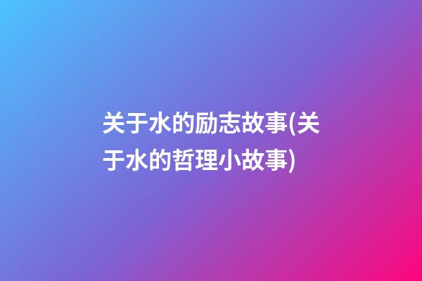 关于水的励志故事(关于水的哲理小故事)