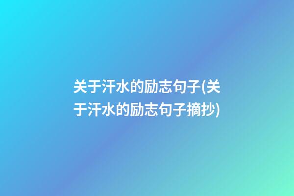 关于汗水的励志句子(关于汗水的励志句子摘抄)