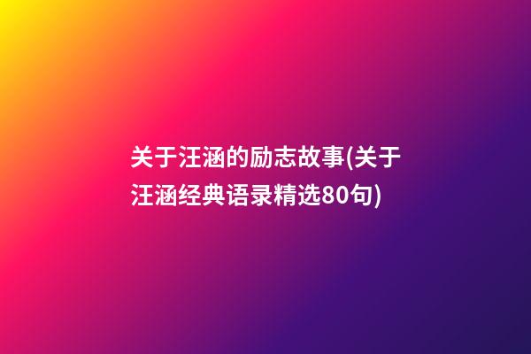 关于汪涵的励志故事(关于汪涵经典语录精选80句)