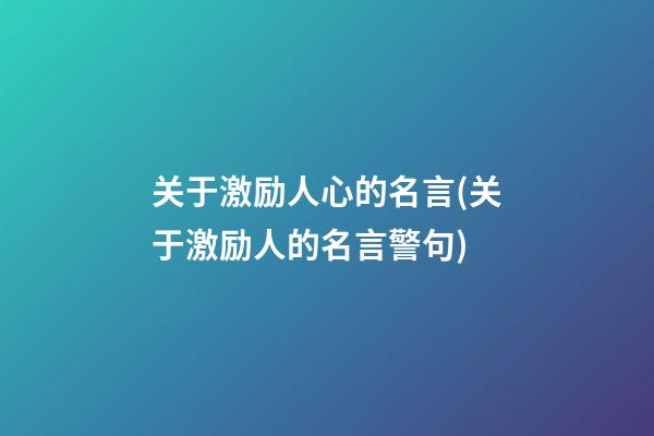 关于激励人心的名言(关于激励人的名言警句)