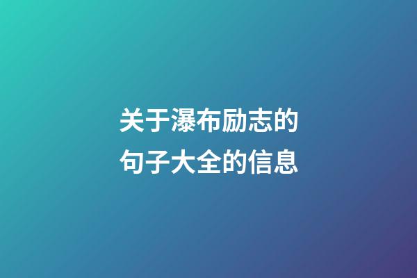 关于瀑布励志的句子大全的信息