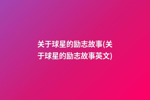 关于球星的励志故事(关于球星的励志故事英文)