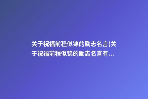 关于祝福前程似锦的励志名言(关于祝福前程似锦的励志名言有哪些)