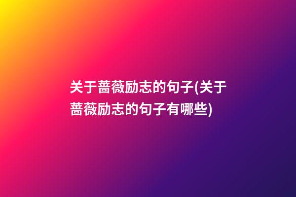 关于蔷薇励志的句子(关于蔷薇励志的句子有哪些)